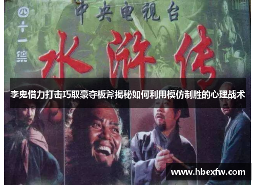 李鬼借力打击巧取豪夺板斧揭秘如何利用模仿制胜的心理战术